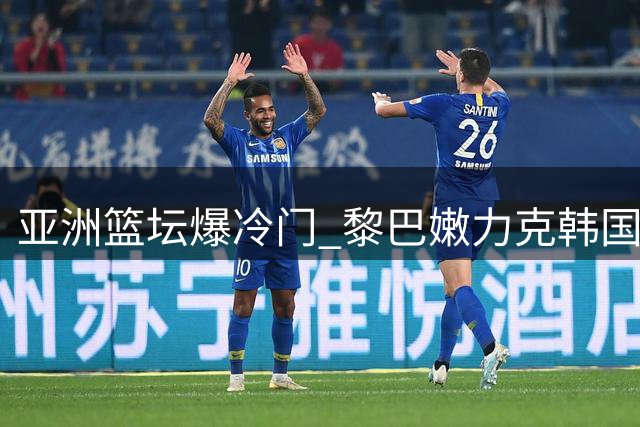 亚洲篮坛爆冷门 黎巴嫩力克韩国 中国男篮迎关键战