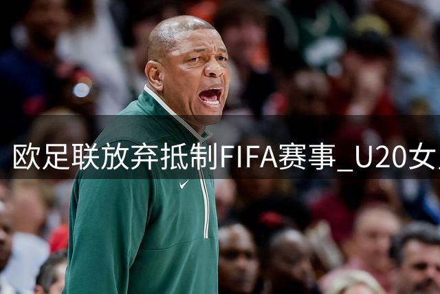 欧足联放弃抵制FIFA赛事 U20女足世界杯筹备工作恢复
